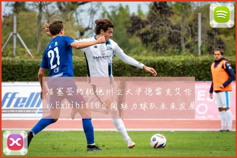 活塞签约犹他州立大学德雷克艾伦以Exhibit10合同助力球队未来发展